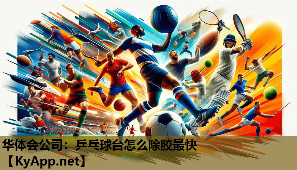 华体会公司：乒乓球台怎么除胶最快