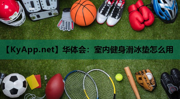 华体会：室内健身滑冰垫怎么用
