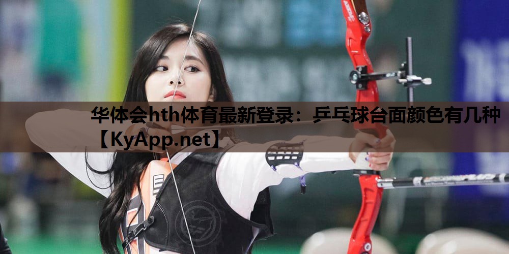 华体会hth体育最新登录：乒乓球台面颜色有几种