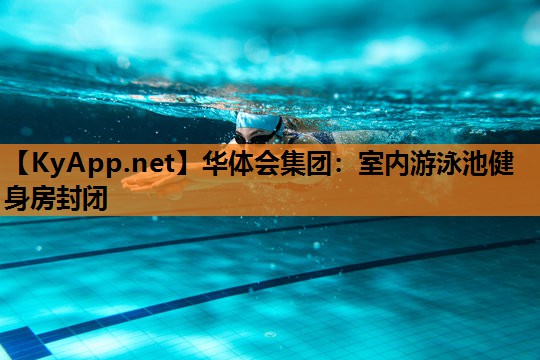 华体会集团：室内游泳池健身房封闭