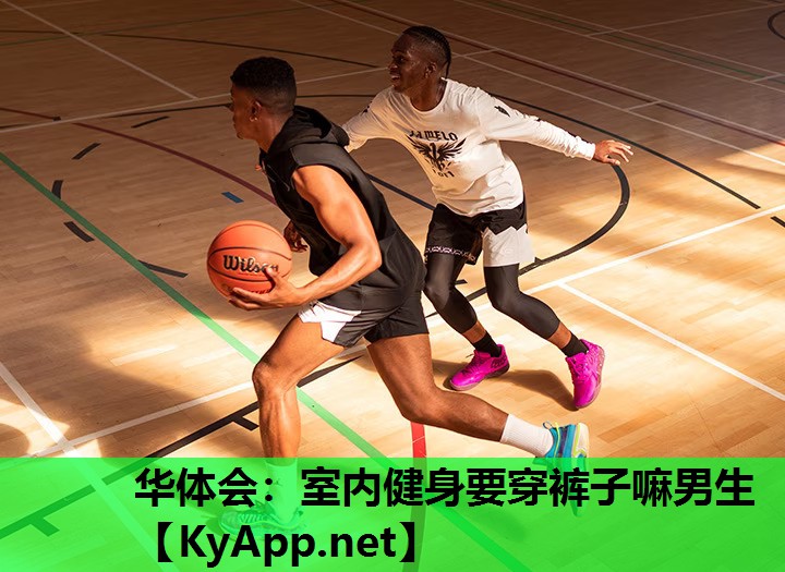 华体会：室内健身要穿裤子嘛男生