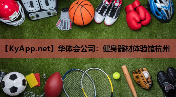 华体会公司：健身器材体验馆杭州