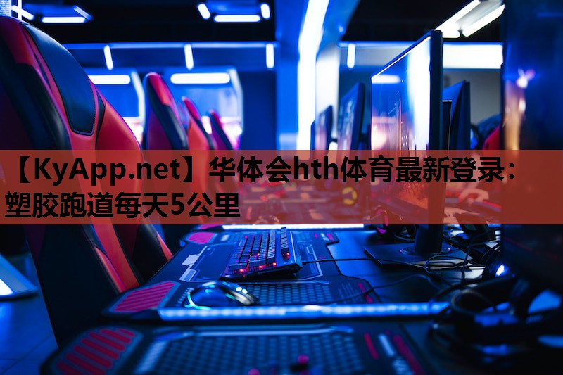 华体会hth体育最新登录：塑胶跑道每天5公里