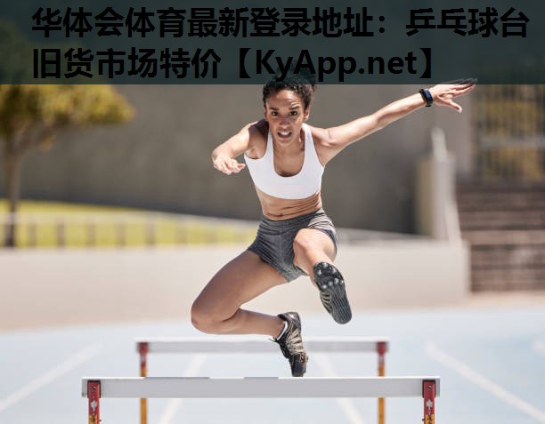 华体会体育最新登录地址：乒乓球台旧货市场特价