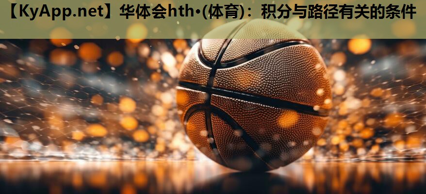华体会hth·(体育)：积分与路径有关的条件