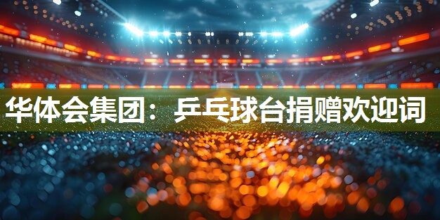乒乓球台捐赠欢迎词