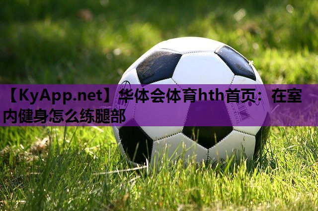 在室内健身怎么练腿部 在室内健身怎么练腿部