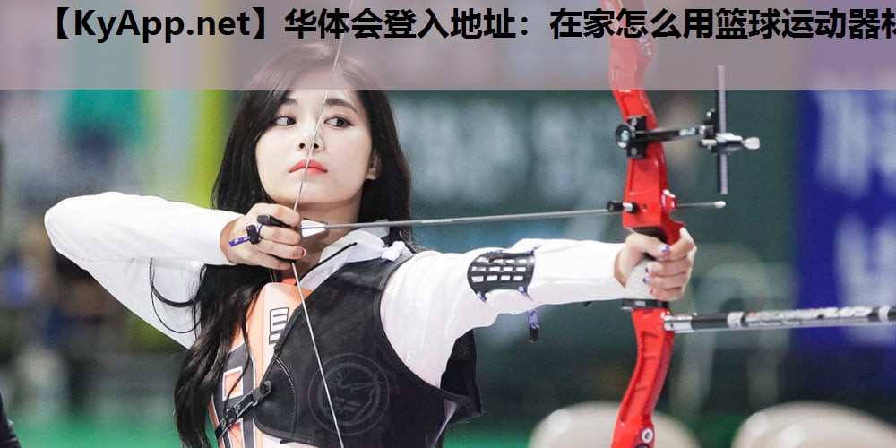 在家怎么用篮球运动器材 在家怎么用篮球运动器材