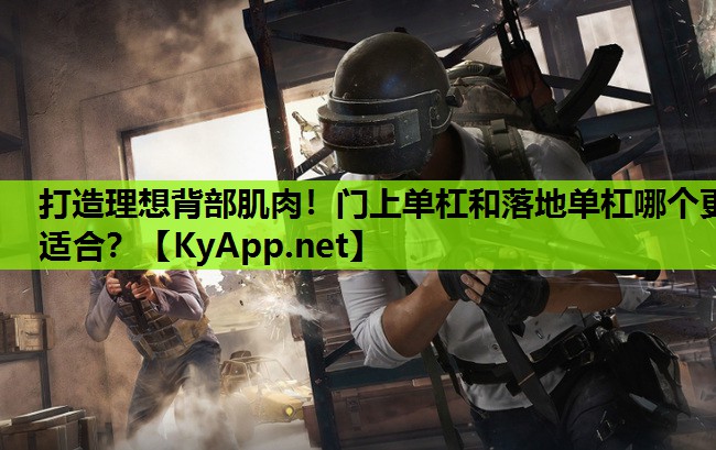 打造理想背部肌肉!门上单杠和落地单杠哪个更适合? 打造理想背部肌肉!门上单杠和落地单杠哪个更适合?