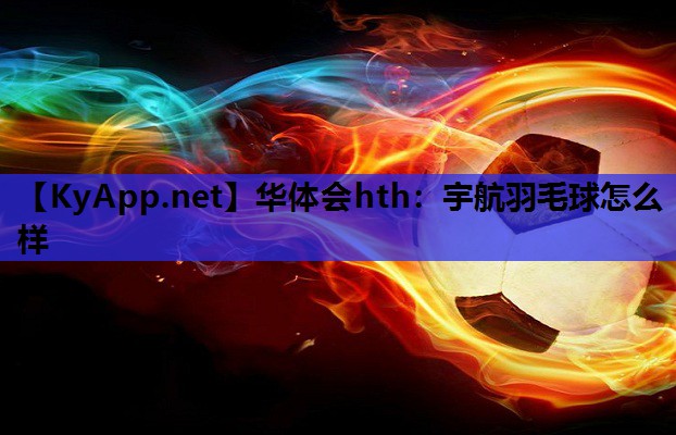 宇航羽毛球怎么样 宇航羽毛球怎么样