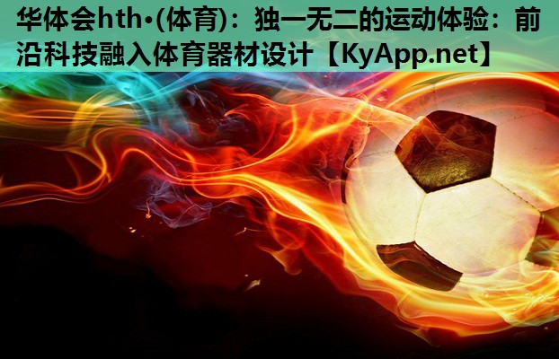 独一无二的运动体验:前沿科技融入体育器材设计 独一无二的运动体验:前沿科技融入体育器材设计
